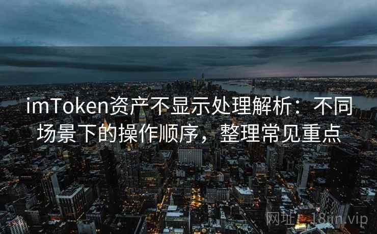 imToken资产不显示处理解析：不同场景下的操作顺序，整理常见重点